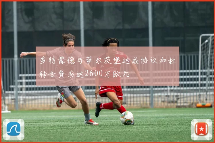 多特蒙德与萨尔茨堡达成协议加杜转会费或达2600万欧元