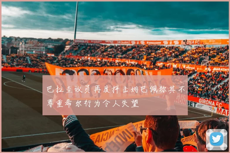 巴拉圭议员再度抨击姆巴佩称其不尊重希尔行为令人失望